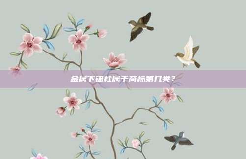 金属下锚柱属于商标第几类?