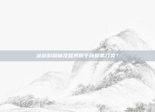 泌尿科器械及器具属于商标第几类?
