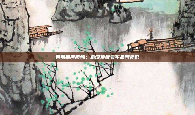 劳斯莱斯商标:解读顶级豪车品牌标识