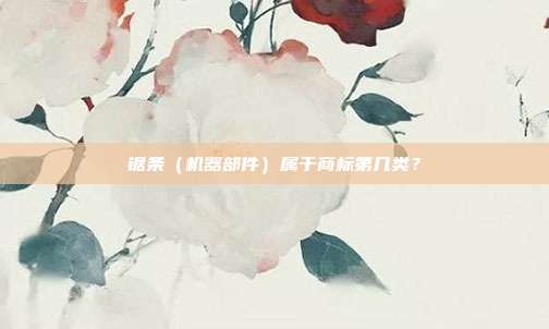 锯条(机器部件)属于商标第几类?