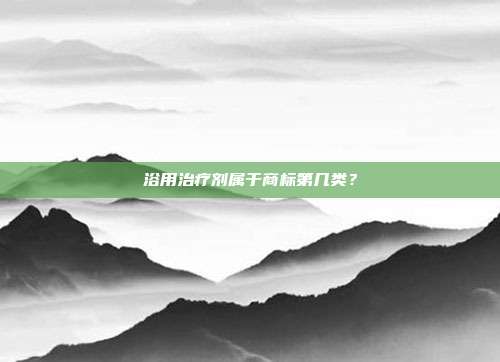 浴用治疗剂属于商标第几类？