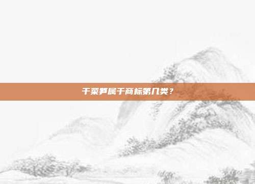 干菜笋属于商标第几类?