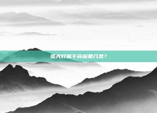 弧光灯属于商标第几类？