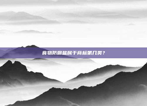 食物防腐盐属于商标第几类？