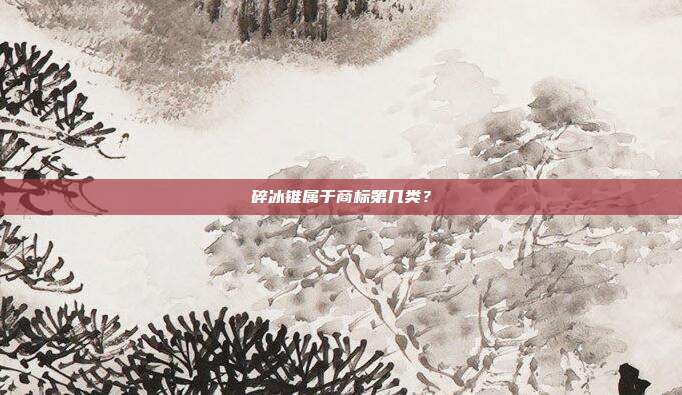 碎冰锥属于商标第几类？