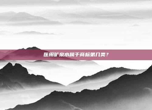 医用矿泉水属于商标第几类?