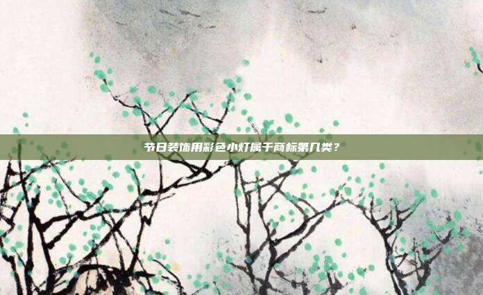 节日装饰用彩色小灯属于商标第几类?