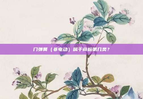 门弹簧（非电动）属于商标第几类？