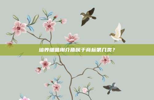 培养细菌用介质属于商标第几类？