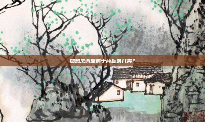 加热烹调器属于商标第几类？