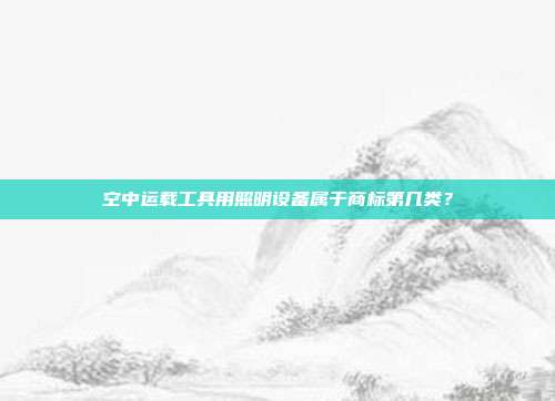 空中运载工具用照明设备属于商标第几类？
