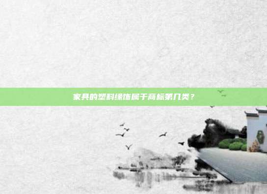 家具的塑料缘饰属于商标第几类？