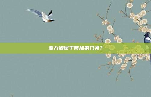 亚力酒属于商标第几类？
