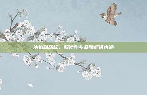 法拉利商标:解读跑车品牌标识内涵