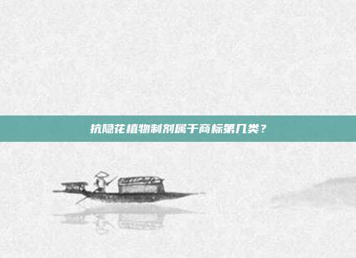 抗隐花植物制剂属于商标第几类?