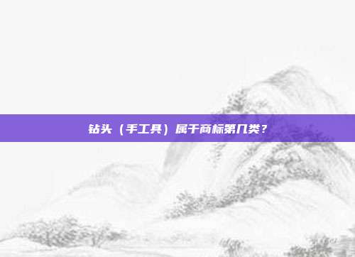 钻头(手工具)属于商标第几类?