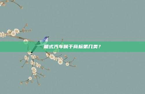 厢式汽车属于商标第几类?