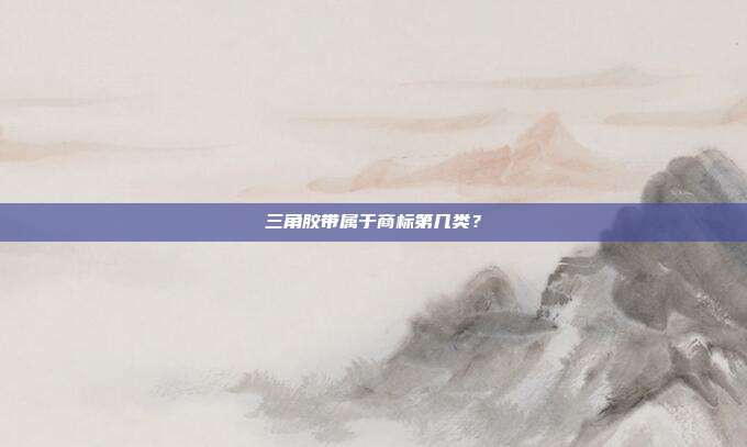三角胶带属于商标第几类？