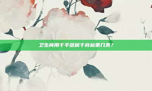 卫生间用干手器属于商标第几类？