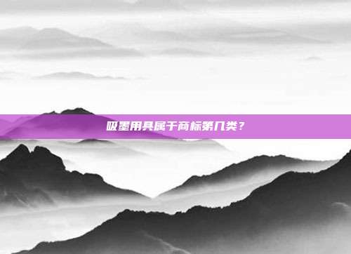 吸墨用具属于商标第几类？