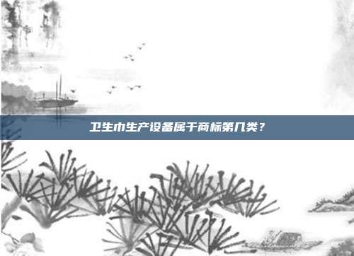 卫生巾生产设备属于商标第几类?