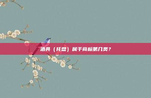 酒具（托盘）属于商标第几类？