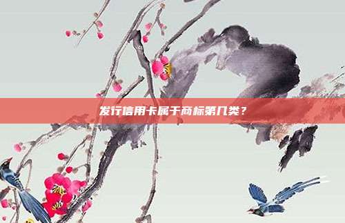 发行信用卡属于商标第几类?