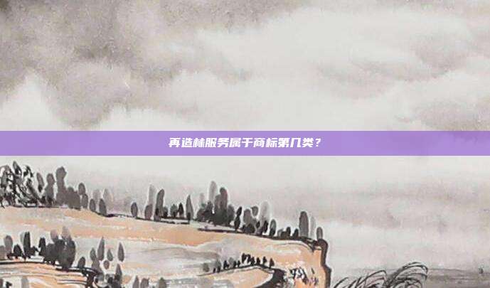 再造林服务属于商标第几类?
