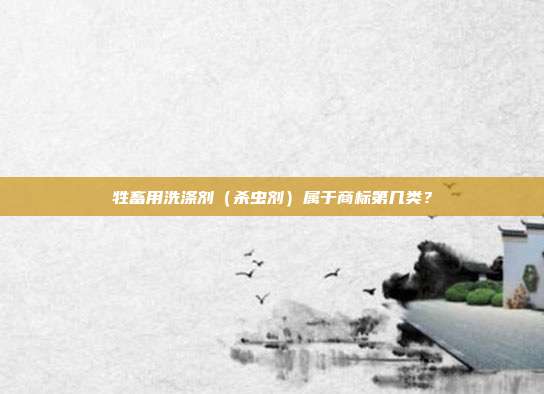 牲畜用洗涤剂(杀虫剂)属于商标第几类?