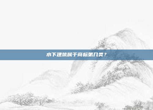 水下建筑属于商标第几类？