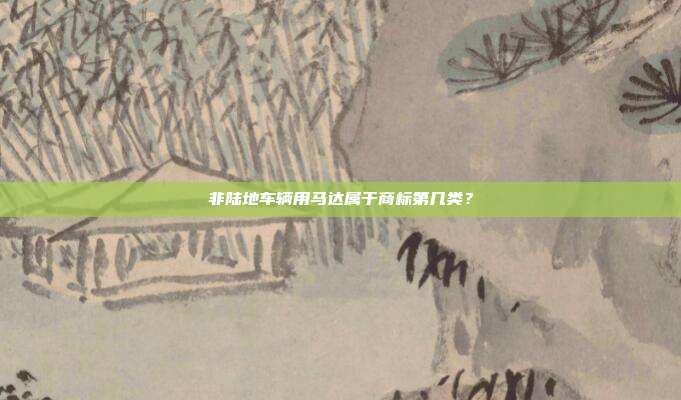 非陆地车辆用马达属于商标第几类？