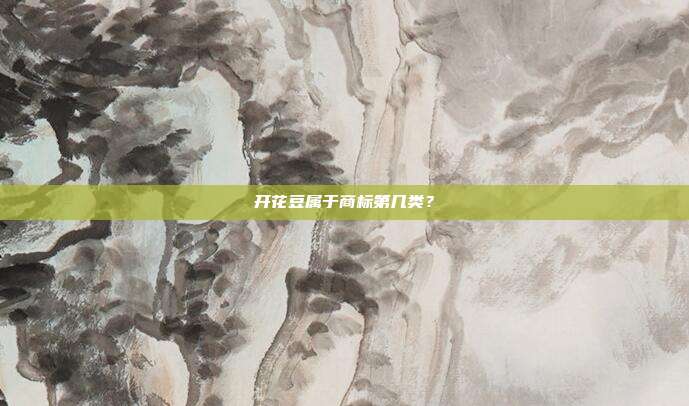 开花豆属于商标第几类?