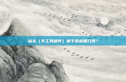 钻头(手工具部件)属于商标第几类?