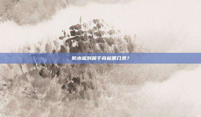 防水垢剂属于商标第几类?