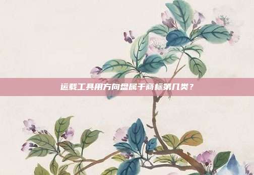 运载工具用方向盘属于商标第几类？