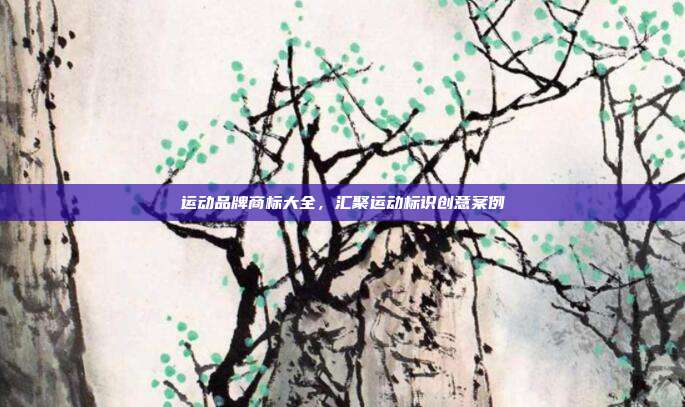 运动品牌商标大全,汇聚运动标识创意案例