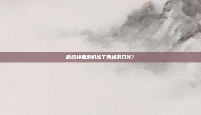 膨胀接合填料属于商标第几类?
