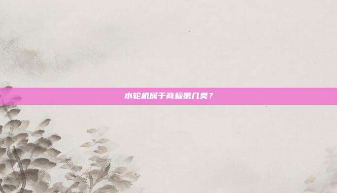 水轮机属于商标第几类？