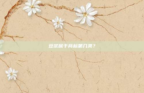 豆浆属于商标第几类？