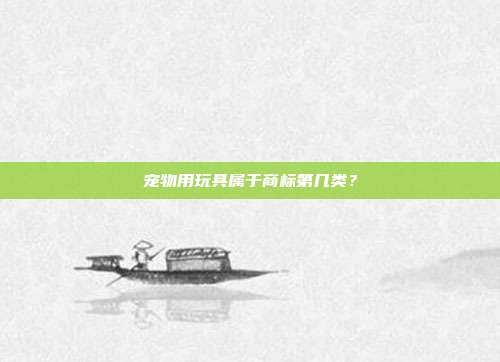 宠物用玩具属于商标第几类？