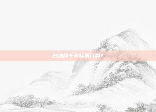 白油属于商标第几类？