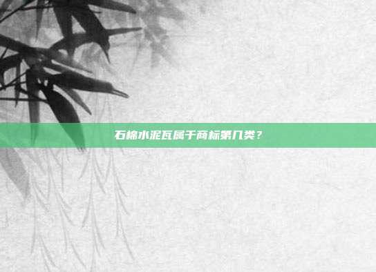 石棉水泥瓦属于商标第几类?