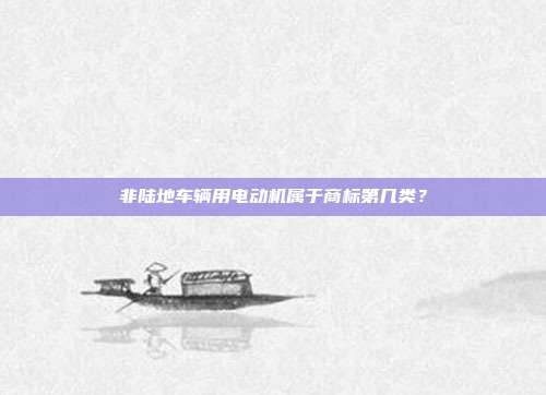 非陆地车辆用电动机属于商标第几类?