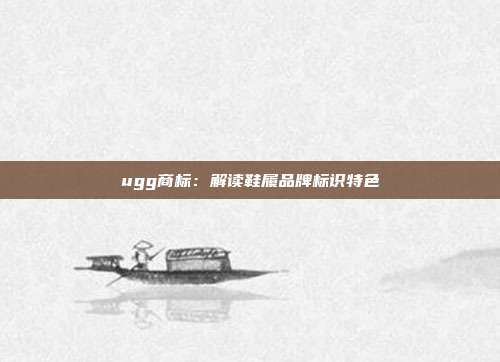 ugg商标:解读鞋履品牌标识特色