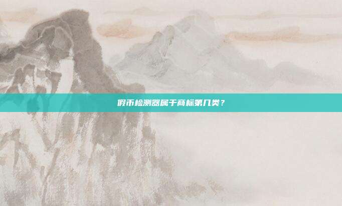 假币检测器属于商标第几类?