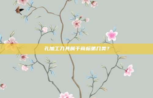 孔加工刀具属于商标第几类?