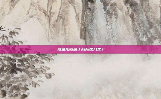 修保险锁属于商标第几类？