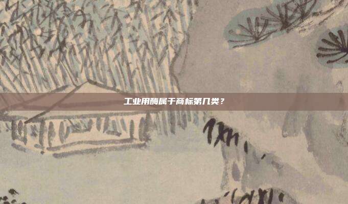 工业用酶属于商标第几类?