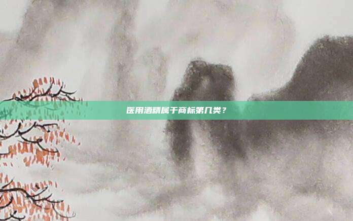 医用酒精属于商标第几类?