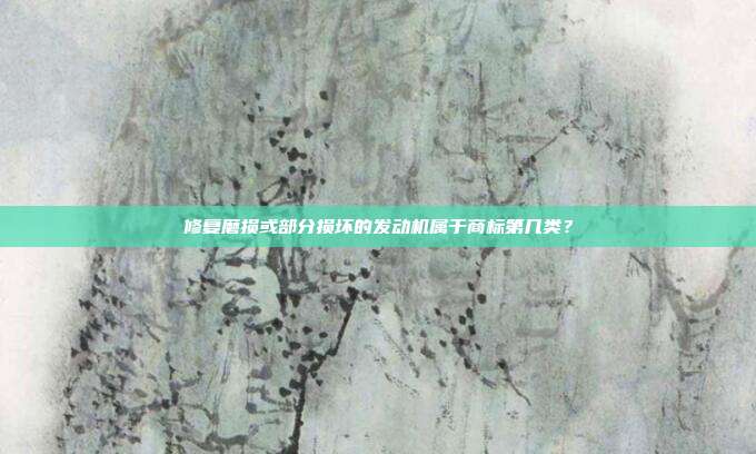 修复磨损或部分损坏的发动机属于商标第几类?